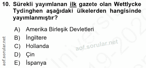 10. soru: Sürekli yayımlanan ilk gazete olan Wettlycke Tydinghen aşağıdaki ülkelerden hangisinde yayımlanmıştır? A) Amerika Bir…