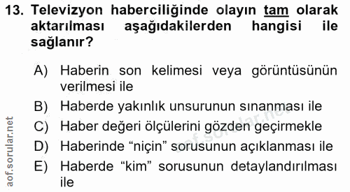 13. soru: Televizyon haberciliğinde olayın tam olarak aktarılması aşağıdakilerden hangisi ile sağlanır? A) Haberin son kelimesi…