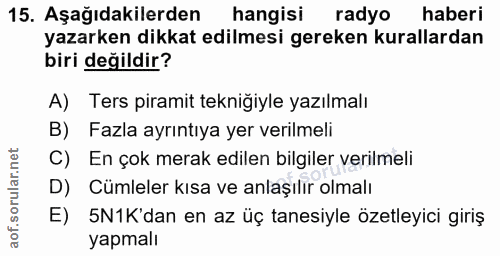 15. soru: Aşağıdakilerden hangisi radyo haberi yazarken dikkat edilmesi gereken kurallardan biri değildir? A) Ters piramit tekn…