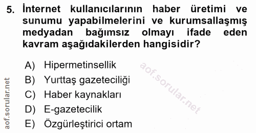 5. soru: İnternet kullanıcılarının haber üretimi ve sunumu yapabilmelerini ve kurumsallaşmış medyadan bağımsız olmayı ifade ed…