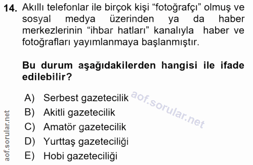 14. soru: Akıllı telefonlar ile birçok kişi "fotoğrafçı" olmuş ve sosyal medya üzerinden ya da haber merkezlerinin "ihbar hatla…