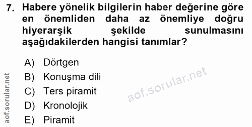 7. soru: Habere yönelik bilgilerin haber değerine göre en önemliden daha az önemliye doğru hiyerarşik şekilde sunulmasını aşağ…