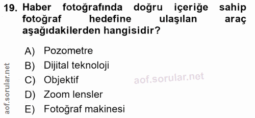 19. soru: Haber fotoğrafında doğru içeriğe sahip fotoğraf hedefine ulaşılan araç aşağıdakilerden hangisidir? A) Pozometre B) Di…