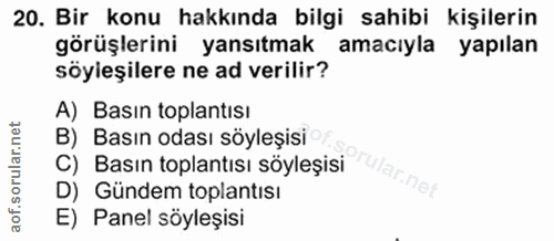 20. soru: Bir konu hakkında bilgi sahibi kişilerin görüşlerini yansıtmak amacıyla yapılan söyleşilere ne ad verilir? A) Basın t…