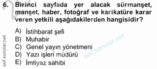 6. soru: Birinci sayfada yer alacak sürmanşet, manşet, haber, fotoğraf ve karikatüre karar veren yetkili aşağıdakilerden hangi…
