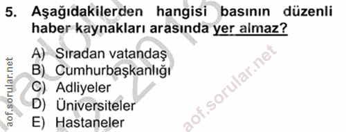 5. soru: Aşağıdakilerden hangisi basının düzenli haber kaynakları arasında yer almaz? A) Sıradan vatandaş B)_ Cumhurbaşkanlığı…