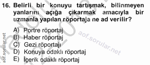 16. soru: Belirli bir konuyu tartışmak, bilinmeyen yanlarını açığa çıkarmak amaciyla bir uzmanla yapılan röportaja ne ad verili…