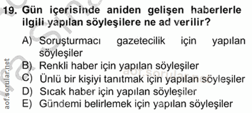 19. soru: Gün içerisinde aniden gelişen haberlerle ilgili yapılan söyleşilere ne ad verilir? A) Soruşturmacı gazetecilik için y…