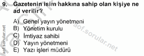 9. soru: Gazetenin isim hakkına sahip olan kişiye ne ad verilir? A) _Genel yayın yönetmeni B) Yönetim kurulu C) İmtiyaz sahibi…