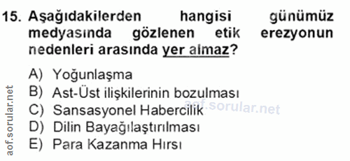 15. soru: Aşağıdakilerden hangisi günümüz medyasında gözlenen etik erezyonun nedenleri arasında yer almaz? A) Yoğunlaşma B) Ast…