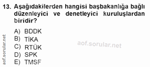 13. soru: Aşağıdakilerden hangisi başbakanlığa bağlı düzenleyici ve denetleyici kuruluşlardan biridir? A) BDDK в) тіка C) RTÜK…