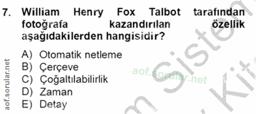 7. soru: William Henry Fox Talbot tarafından fotoğrafa kazandırılan özellik aşağıdakilerden hangisidir? A) Otomatik netleme B)…