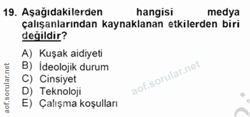 19. soru: Aşağıdakilerden hangisi medya çalışanlarından kaynaklanan etkilerden biri değildir? A) Kuşak aidiyeti B) İdeolojik du…