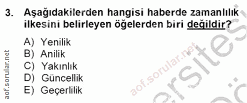 3. soru: Aşağıdakilerden hangisi haberde zamanlılık ilkesini belirleyen öğelerden biri değildir? A) Yenilik B) Anilik C) Yakın…