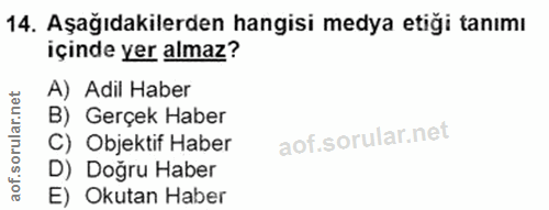 14. soru: Aşağıdakilerden hangisi medya etigi tanımı içinde yer almaz? A) Adil Haber B) Gerçek Haber C) Objektif Haber D) Doğru…