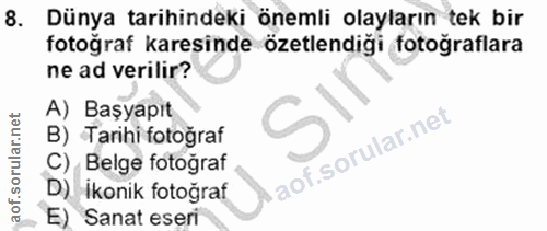 8. soru: Dünya tarihindeki önemli olayların tek bir fotoğraf karesinde özetlendiği fotoğraflara ne ad verilir? A) Başyapıt B)…
