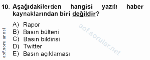10. soru: Aşağıdakilerden hangisi yazılı haber kaynaklarından biri değildir? A) Rapor B) Basın bülteni C) Basın bildirisi of. D…