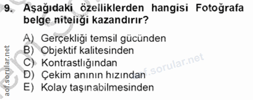 9. soru: Aşağıdaki özelliklerden hangisi Fotoğrafa belge niteliği kazandırır? A). Gerçekliği temsil gücünden B) Objektif kalit…