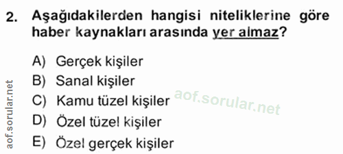 2. soru: Aşağıdakilerden hangisi niteliklerine göre haber kaynakları arasında yer almaz? A) Gerçek kişiler c) Kamu tüzel kişil…