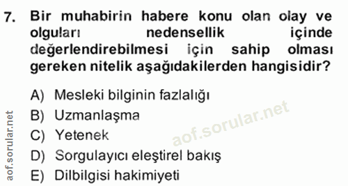 7. soru: Bir muhabirin habere konu olan olay ve olguları nedensellik içinde değerlendirebilmesi için sahip olması gereken nite…