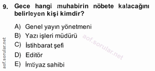 9. soru: Gece hangi muhabirin nöbete kalacağını belirleyen kişi kimdir? A) Genel yayın yönetmeni B)_ Yazıişleri müdürü C) İsti…