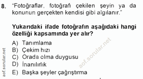 8. soru: "Fotoğraflar, fotoğrafı çekilen şeyin ya da konunun gerçekten kendisi gibi algılanır." Yukarıdaki ifade fotoğrafın aş…