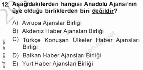 12. soru: Aşağıdakilerden hangisi Anadolu Ajansı'nın üye olduğu birliklerden biri değildir? A) Avrupa Ajanslar Birliği B) Akden…