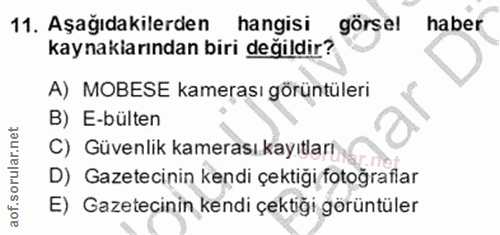 11. soru: Aşağıdakilerden hangisi görsel haber kaynakiarından biri değildir? A) MOBESE kamerası görüntüleri B) E-bülten C) Güve…