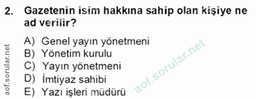 2. soru: Gazetenin isim hakkına sahip olan kişiye ne ad verilir? A) Genel yayın yönetmeni B) Yönetim kurulu C) Yayın yönetmeni…