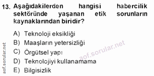 13. soru: Aşağıdakilerden hangisi habercilik sektöründe yaşanan etik sorunların kaynaklarından biridir? A) Teknoloji eksikliği…
