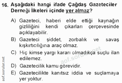 16. soru: Aşağıdaki hangi ifade Çağdaş Gazeteciler Derneği İlkeleri içinde yer almaz? A) Gazeteci, haberi elde ettiği kaynağın…