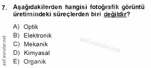 7. soru: Aşağıdakilerden hangisi fotoğrafik görüntü üretimindeki süreçlerden biri değildir? A) Optik B) Elektronik C) Mekanik…