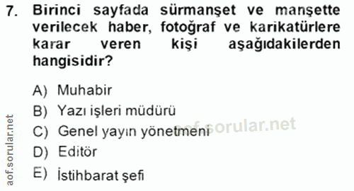 7. soru: Birinci sayfada sürmanşet ve manşette verilecek haber, fotoğraf ve karikatürlere karar veren kişi aşağıdakilerden han…