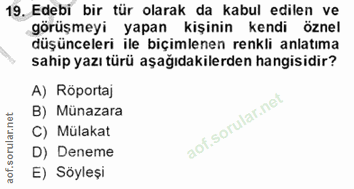 19. soru: Edebi bir tür olarak da kabul edilen ve görüşmeyi yapan kişinin kendi öznel düşünceleri ile biçimlenen renkli anlatım…