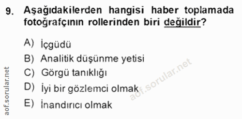 9. soru: Aşağıdakilerden hangisi haber toplamada fotoğrafçının rollerinden biri değildir? A) İçgüdü B) Analitik düşünme yetisi…