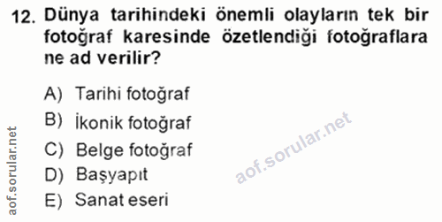 12. soru: Dünya tarihindeki önemli olayların tek bir fotoğraf karesinde özetlendiği fotoğraflara ne ad verilir? A) Tarihi fotoğ…