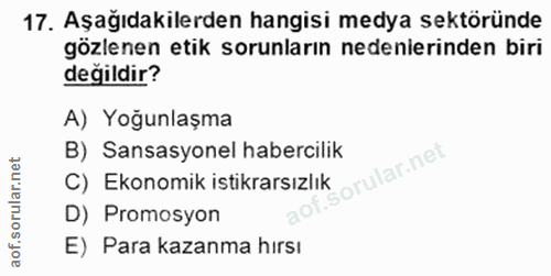 17. soru: Aşağıdakilerden hangisi medya sektöründe gözlenen etik sorunların nedenierinden biri değildir? A) Yoğunlaşma B) Sansa…