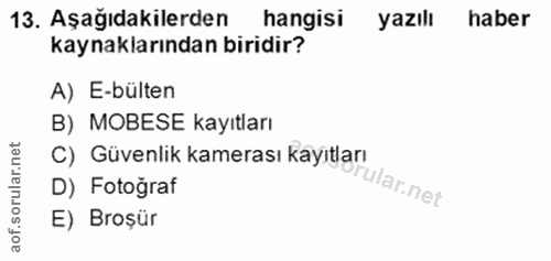 13. soru: Aşağıdakilerden hangisi yazılı haber kaynaklarından biridir? A) E-bülten B) MOBESE kayıtları C) Güvenlik kamerası kay…