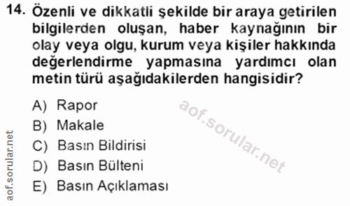 14. soru: Özenli ve dikkatli şekilde bir araya getirilen bilgilerden oluşan, haber kaynağının bir olay veya olgu, kurum veya ki…