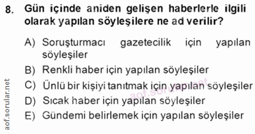 8. soru: Gün içinde aniden gelişen haberlerle ilgili olarak yapılan söyleşilere ne ad verilir? A) Soruşturmacı gazetecilik içi…