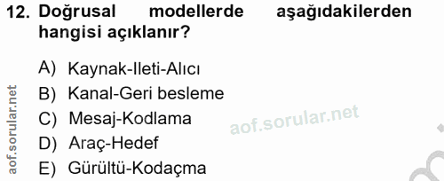 12. soru: Doğrusal modellerde aşağıdakilerden hangisi açıklanır? A) Kaynak-lleti-Alıcı B) Kanal-Geri besleme C) Mesaj-Kodlama D…