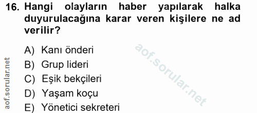 16. soru: Hangi olayların haber yapılarak halka duyurulacağına karar veren kişilere ne ad verilir? A) Kanı önderi B) Grup lider…