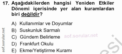 17. soru: Aşağıdakilerden hangisi Yeniden Etkiler Dönemi içerisinde yer alan kuramlardan biri değildir? A) Kullanımlar ve Doyum…