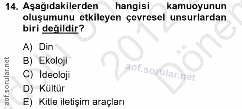 14. soru: Aşağıdakilerden hangisi kamuoyunun oluşumunu etkileyen çevresel unsurlardan biri değildir? A) Din B) Ekoloji C) Ideol…