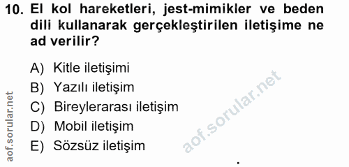 10. soru: El kol hareketleri, jest-mimikler ve beden dili kullanarak gerçekleştirilen iletişime ne ad verilir? A) Kitle iletişi…