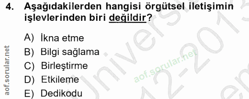 4. soru: Aşağıdakilerden hangisi örgütsel iletişimin işlevlerinden biri değildir? A) Ikna etme B) Bilgi sağlama C) Birleştirme…