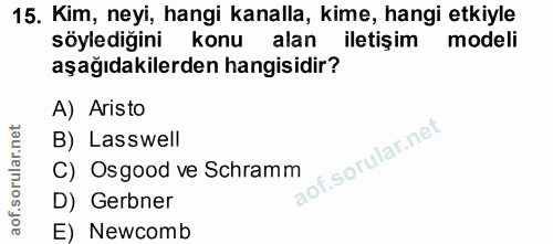 15. soru: Kim, neyi, hangi kanalla, kime, hangi etkiyle söylediğini konu alan iletişim modeli aşağıdakilerden hangisidir? A) Ar…