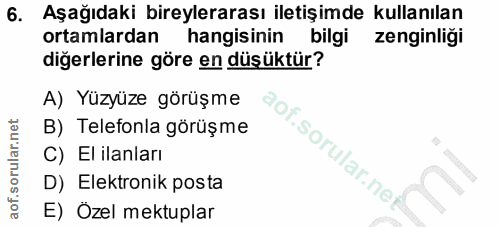 6. soru: Aşağıdaki bireylerarası iletişimde kullanılan ortamlardan hangisinin bilgi zenginliği diğerlerine göre en düşüktür? A…