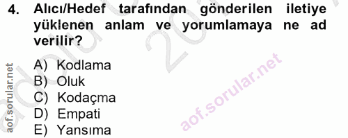 4. soru: Alıcı/Hedef tarafından gönderilen iletiye yüklenen anlam ve yorumlamaya ne ad verilir? A) Kodlama B) Oluk aof.sorular…