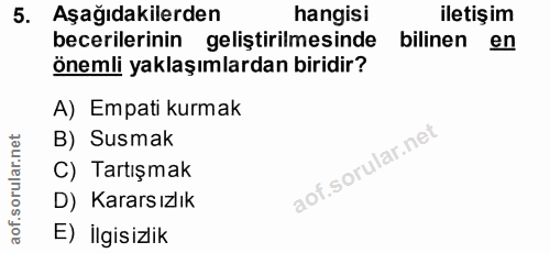 5. soru: Aşağıdakilerden hangisi iletişim becerilerinin geliştirilmesinde bilinen en önemli yaklaşımlardan biridir? A) Empati…